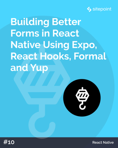 Building Better Forms in React Native Using Expo, React Hooks, Formal and Yup