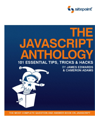 JavaScript Anthology, The: 101 Essential Tips, Tricks & Hacks