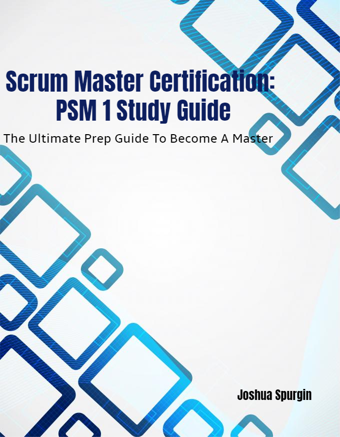 Scrum Master Certification: PSM 1 Study Guide