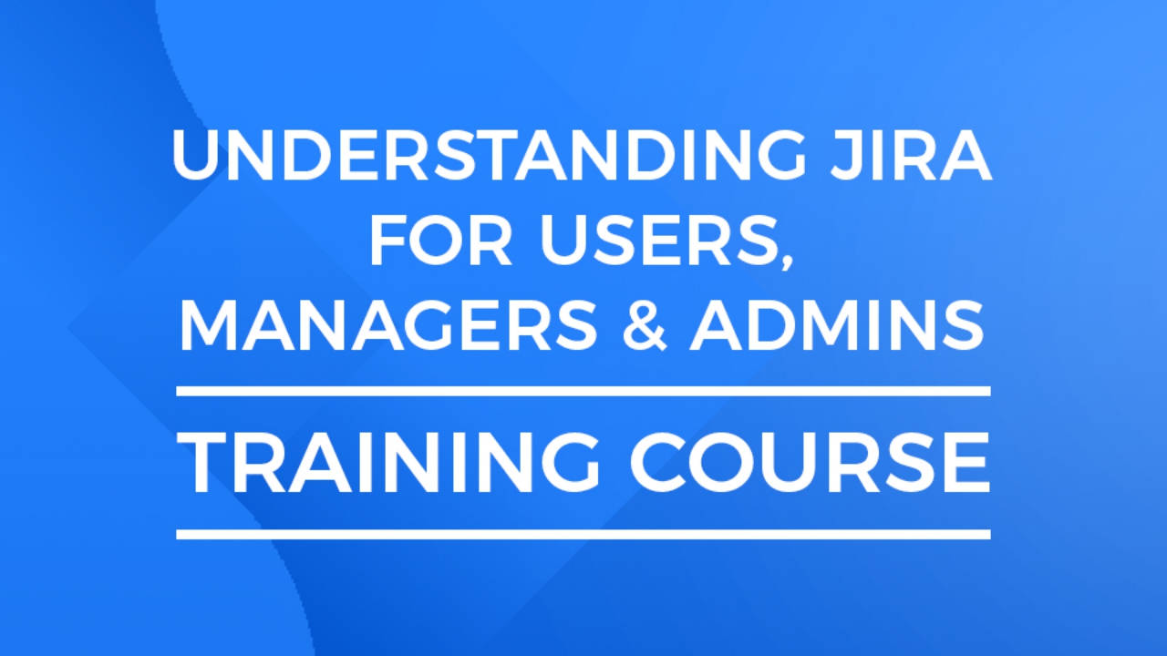 Understanding Jira for Users, Managers and Admins